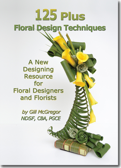 Floristry and Flower Arranging Books  125 Plus Floral Design Techniques Used in Floristry, Floral Design and Contemporary Floral Design - by Gill McGregor