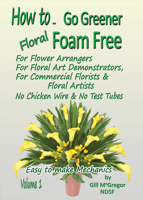 Flower Arranging Book - How to.. Go Greener Floral FOAM FREE - Volume 1 - by Gill McGregor